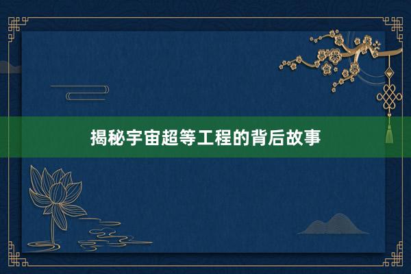 揭秘宇宙超等工程的背后故事